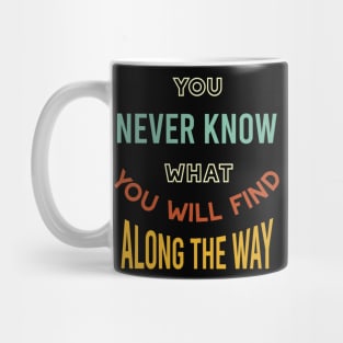 You Never Know What You'll Find Along the Way Mug